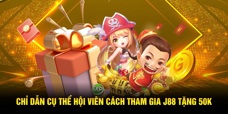 Chỉ dẫn cụ thể hội viên cách tham gia J88 tặng 50k